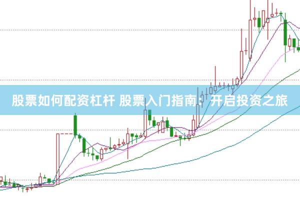 股票如何配资杠杆 股票入门指南：开启投资之旅