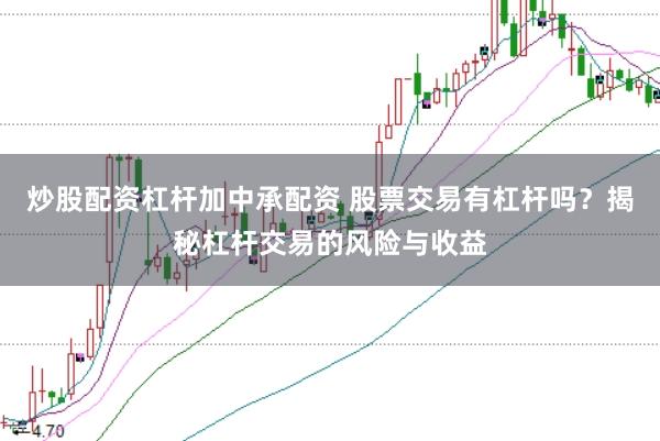 炒股配资杠杆加中承配资 股票交易有杠杆吗？揭秘杠杆交易的风险与收益