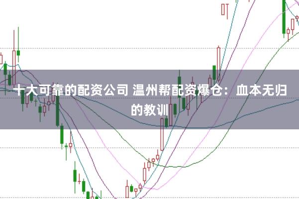 十大可靠的配资公司 温州帮配资爆仓：血本无归的教训