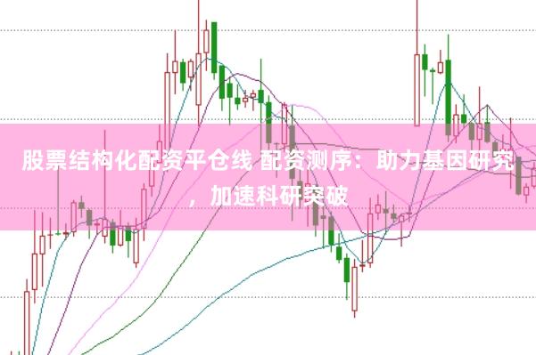 股票结构化配资平仓线 配资测序：助力基因研究，加速科研突破