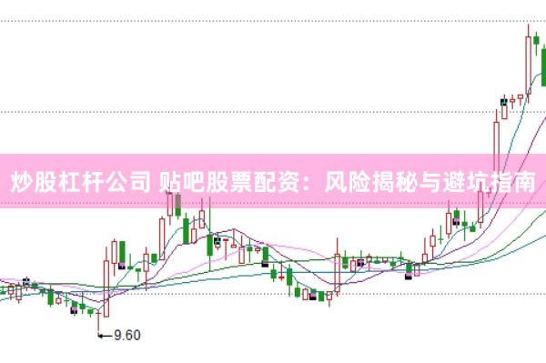 炒股杠杆公司 贴吧股票配资:风险揭秘与避坑指南