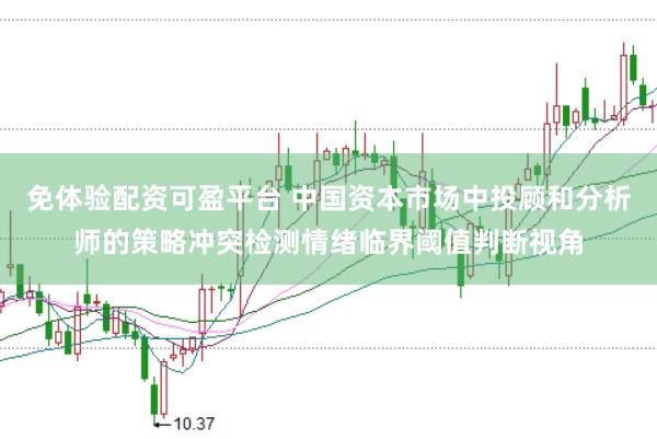 免体验配资可盈平台 中国资本市场中投顾和分析师的策略冲突检测情绪临界阈值判断视角