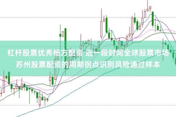 杠杆股票优秀杨方配资 近一段时间全球股票市场苏州股票配资的周期拐点识别风险通过样本