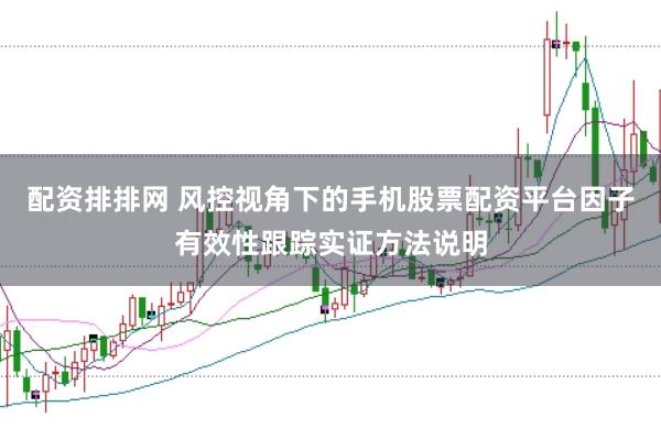 配资排排网 风控视角下的手机股票配资平台因子有效性跟踪实证方法说明