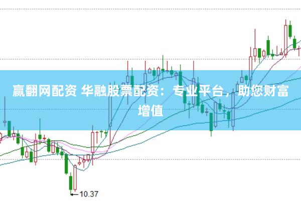 赢翻网配资 华融股票配资：专业平台，助您财富增值
