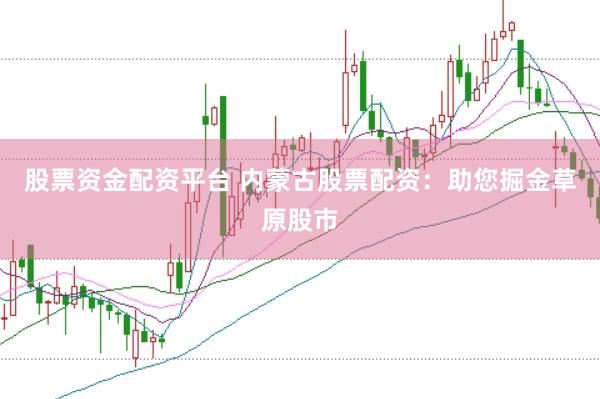 股票资金配资平台 内蒙古股票配资：助您掘金草原股市