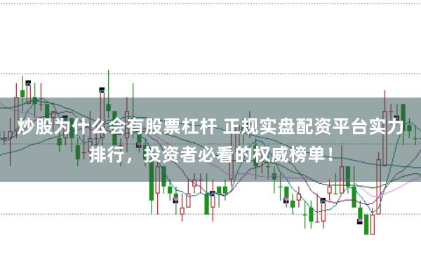 炒股为什么会有股票杠杆 正规实盘配资平台实力排行，投资者必看的权威榜单！