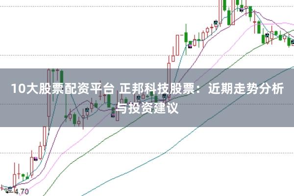 10大股票配资平台 正邦科技股票：近期走势分析与投资建议