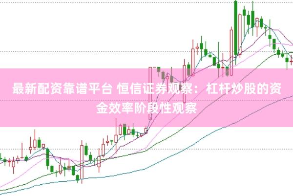 最新配资靠谱平台 恒信证券观察:杠杆炒股的资金效率阶段性观察