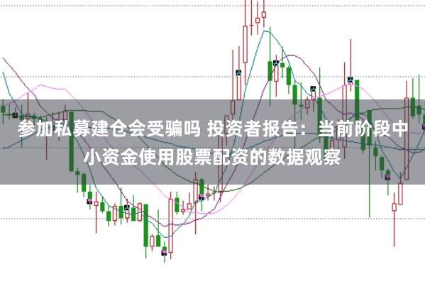 参加私募建仓会受骗吗 投资者报告：当前阶段中小资金使用股票配资的数据观察