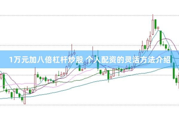 1万元加八倍杠杆炒股 个人配资的灵活方法介绍