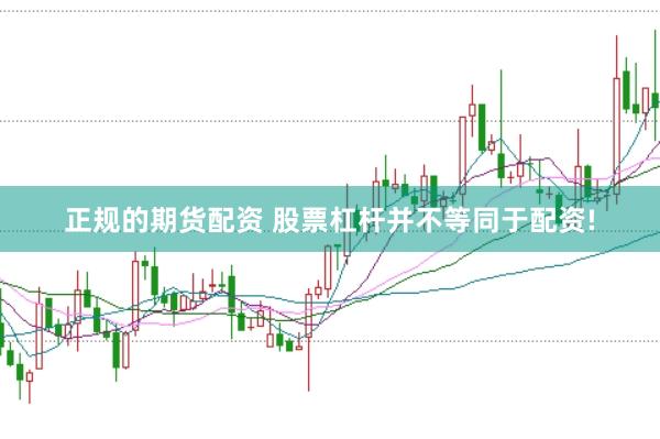 正规的期货配资 股票杠杆并不等同于配资!