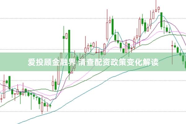 爱投顾金融界 清查配资政策变化解读