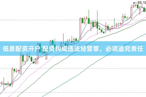 低息配资开户 配资构成违法经营罪，必须追究责任