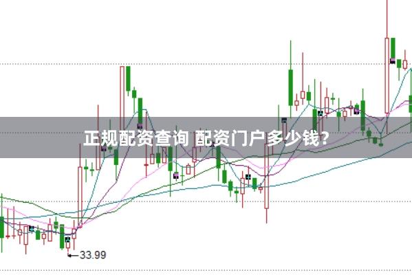 正规配资查询 配资门户多少钱？