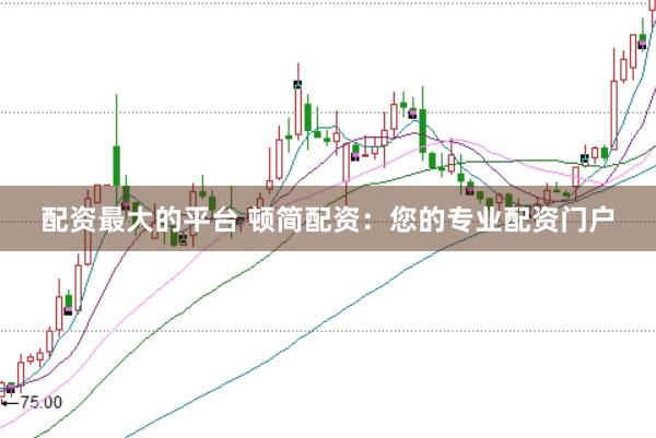 配资最大的平台 顿简配资：您的专业配资门户