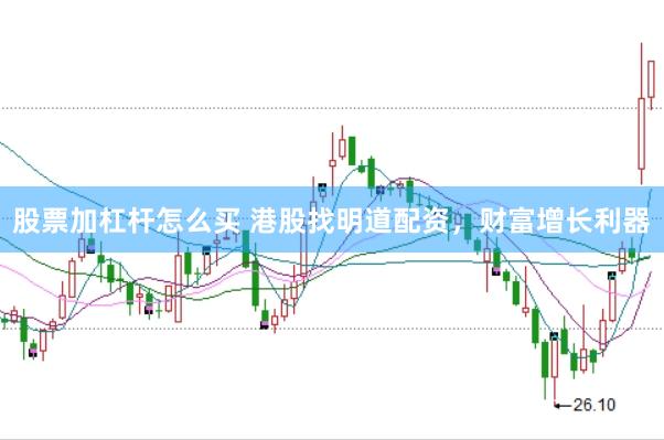 股票加杠杆怎么买 港股找明道配资，财富增长利器