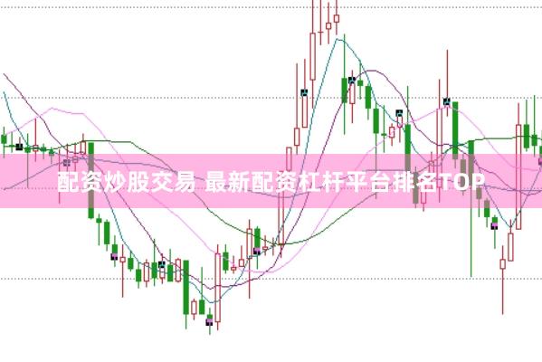 配资炒股交易 最新配资杠杆平台排名TOP
